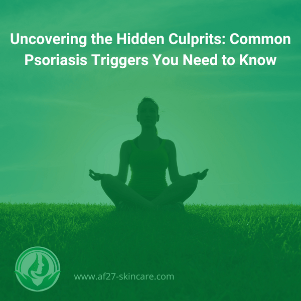 Uncovering the Hidden Culprits: Common Psoriasis Triggers You Need to Know